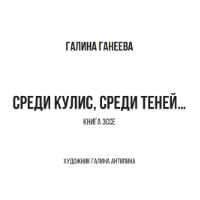 Галина Ганеева. Среди кулис, среди теней